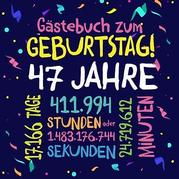 Gästebuch zum Geburtstag ~ 47 Jahre: Deko zur Feier vom 47.Geburtstag für Mann oder Frau - 47 Jahre - Geschenkidee & Dekoration für Glückwünsche und Fotos der Gäste