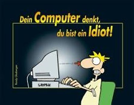 Dein Computer denkt, du bist ein Idiot