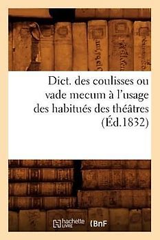 Dict. Des Coulisses Ou Vade Mecum À l'Usage Des Habitués Des Théâtres (Éd.1832)