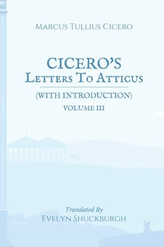 Cicero's Letters To Atticus (with Introduction): Volume III