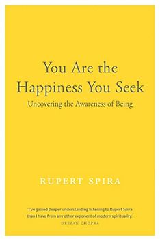 You Are the Happiness You Seek: Uncovering the Awareness of Being (Conversations on the Essence of Non-Duality, 1)