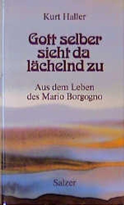 Gott selber sieht da lächelnd zu. Aus dem Leben des Mario Borgogno