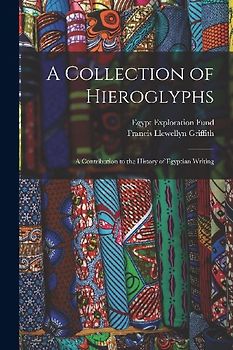 A Collection of Hieroglyphs: A Contribution to the History of Egyptian Writing