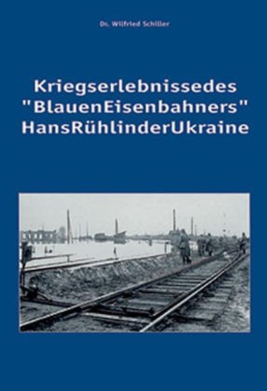Kriegserlebnisse des "blauen" Eisenbahners Hans Rühl in der Ukraine