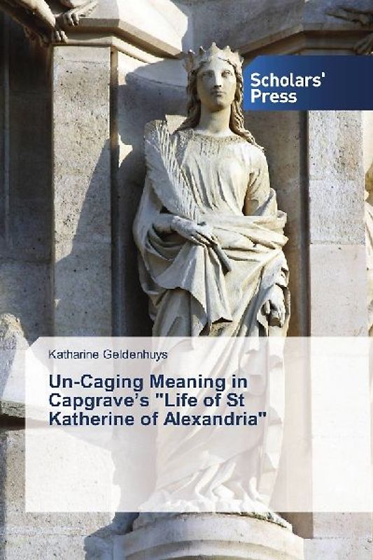 Un-Caging Meaning in Capgrave's "Life of St Katherine of Alexandria"