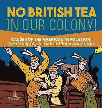 No British Tea in Our Colony! | Causes of the American Revolution Boston Tea Party and the Intolerable Acts | History Grade 4 | Children's American History