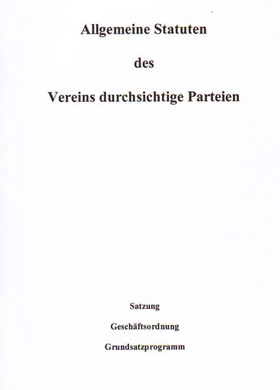 Allgemeine Statuten des Vereins durchsichtige Parteien: Satzung - Geschäftsordnung - Grundsatzprogramm