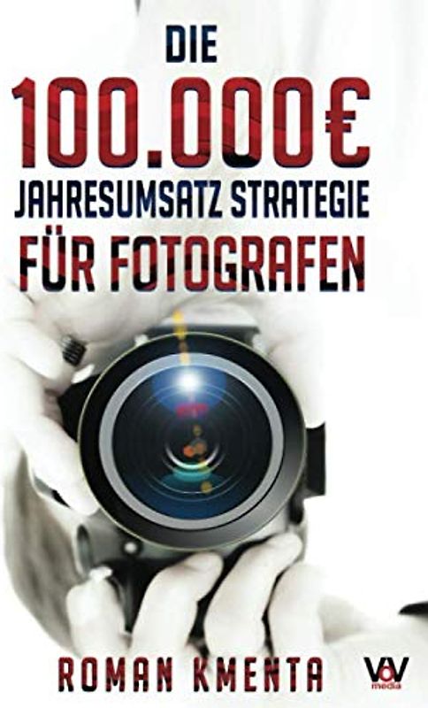 Die 100.000 € Jahresumsatz Strategie für Fotografen: Was Sie als Fotograf abseits von Nikon, Canon und Photoshop unbedingt benötigen, um mit der ... gut zu verdienen (100.000 Euro Jahresumsatz)