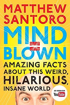 Mind = Blown: Amazing Facts About This Weird, Hilarious, Insane World