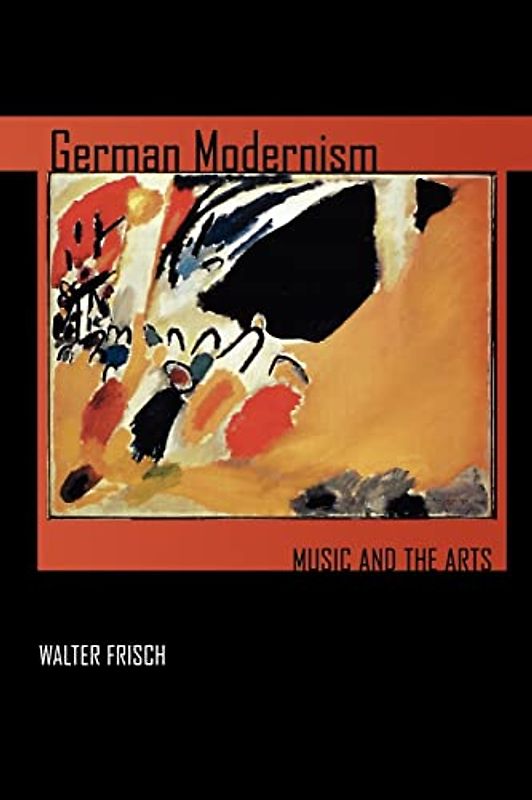German Modernism: Music and the Arts Volume 3 (California Studies in 20th-century Music, Band 3)