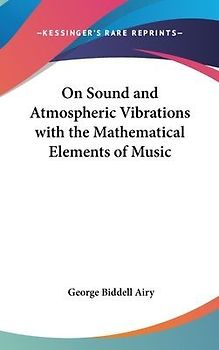 On Sound and Atmospheric Vibrations with the Mathematical Elements of Music