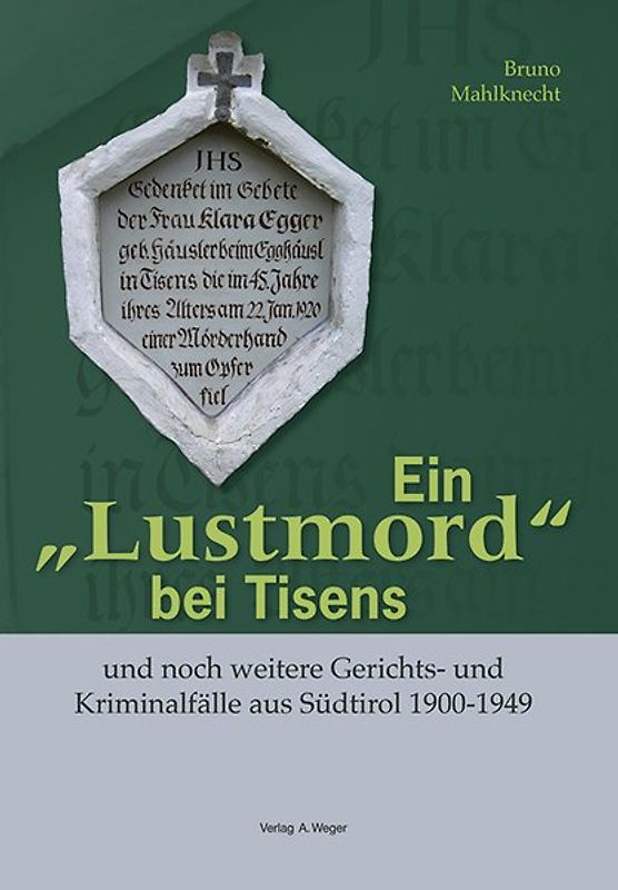 Ein "Lustmord" bei Tisens und noch weitere Gerichts- und Kriminalfälle aus Südtirol 1900-1949. Große und kleine, gelöste und ungelöste