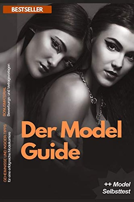 Der Model Guide - Erfolgreiches Model werden in 10 Schritten: Geheimnisse und Insider-Tipps für deine erfolgreiche Modelkarriere