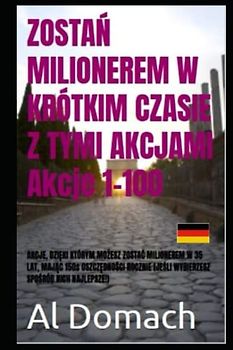 ZOSTAŃ MILIONEREM W KRÓTKIM CZASIE Z TYMI AKCJAMI Akcje 1-100: AKCJE, DZIĘKI KTÓRYM MOŻESZ ZOSTAĆ MILIONEREM W 35 LAT, MAJĄC 150$ OSZCZĘDNOŚCI ROCZNIE ... NICH NAJLEPSZE!) (BECOME A MILLIONAIRE)