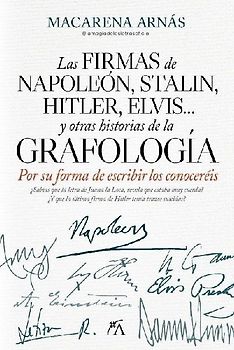 Firmas de Napoleon, Stalin, Hitler, Elvis... Y Otras Historias de la Grafologia,