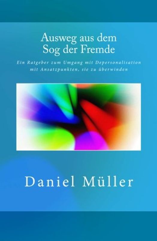 Ausweg aus dem Sog der Fremde: Ein Ratgeber zum Umgang mit Depersonalisation mit Ansatzpunkten, sie zu überwinden - Müller, Daniel