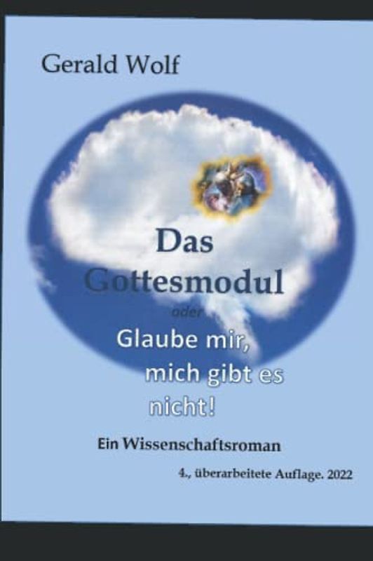 Das Gottesmodul oder Glaube mir, mich gibt es nicht!: Wissenschaftsroman