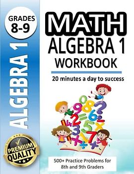 Math Algebra 1 Workbook: A Workbook for Kids Working Together to Solve Equations |500+ Practice Problems for 8th and 9th Graders |20 Minutes a Day to Success