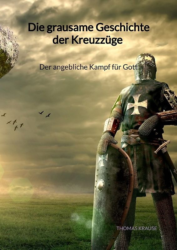 Die grausame Geschichte der Kreuzzüge - Der angebliche Kampf für Gott