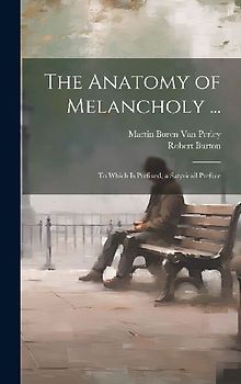 The Anatomy of Melancholy ...: To Which Is Prefixed, a Satyricall Preface