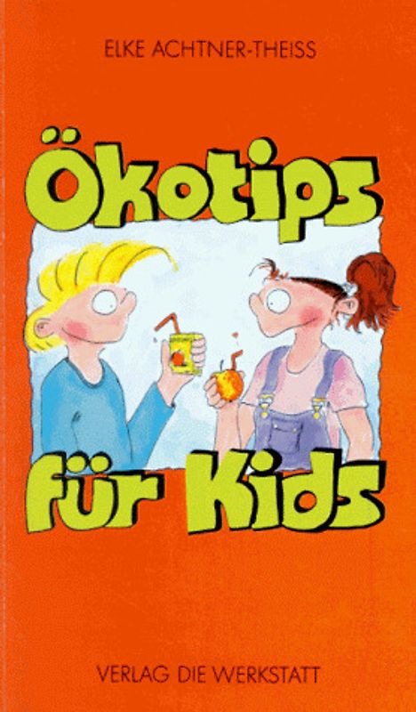 Öko-Tips für Kids. Ein Ratgeber für Kleidung, Ernährung, Hobbies und Feiern
