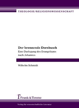 Der Brennende Dornbusch. Eine Darlegung des Evangeliums nach Johannes