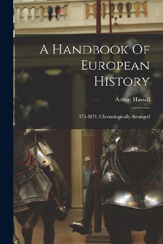 A Handbook Of European History: 476-1871, Chronologically Arranged
