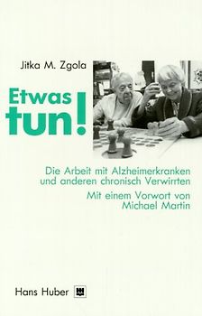Etwas tun!. Die Arbeit mit Alzheimerkranken und anderen chronisch Verwirrten