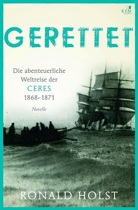 Gerettet. Die abenteuerliche Weltreise der CERES 1868–1871.