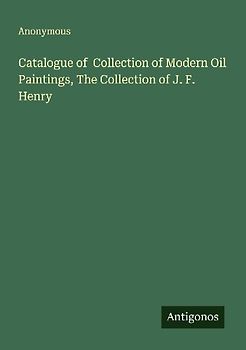 Catalogue of  Collection of Modern Oil Paintings, The Collection of J. F. Henry