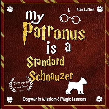 My Patronus is a Standard Schnauzer: Dogwarts Wisdom & Magic Lessons