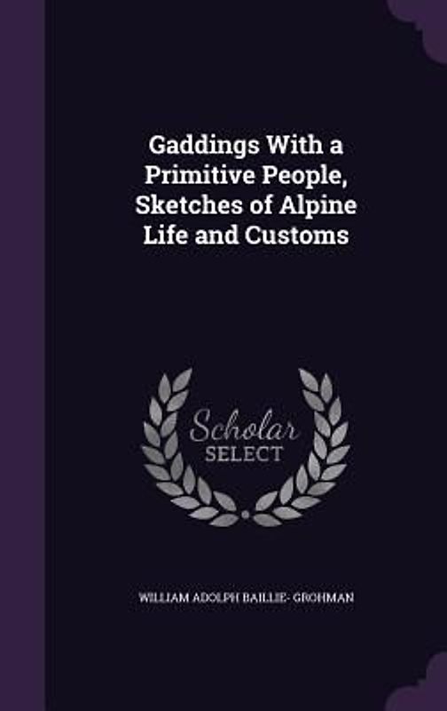 Gaddings With a Primitive People, Sketches of Alpine Life and Customs