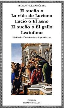 El sueño o La vida de Luciano ; Lucio o El asno ; El sueño o El gallo ; Lexiufano