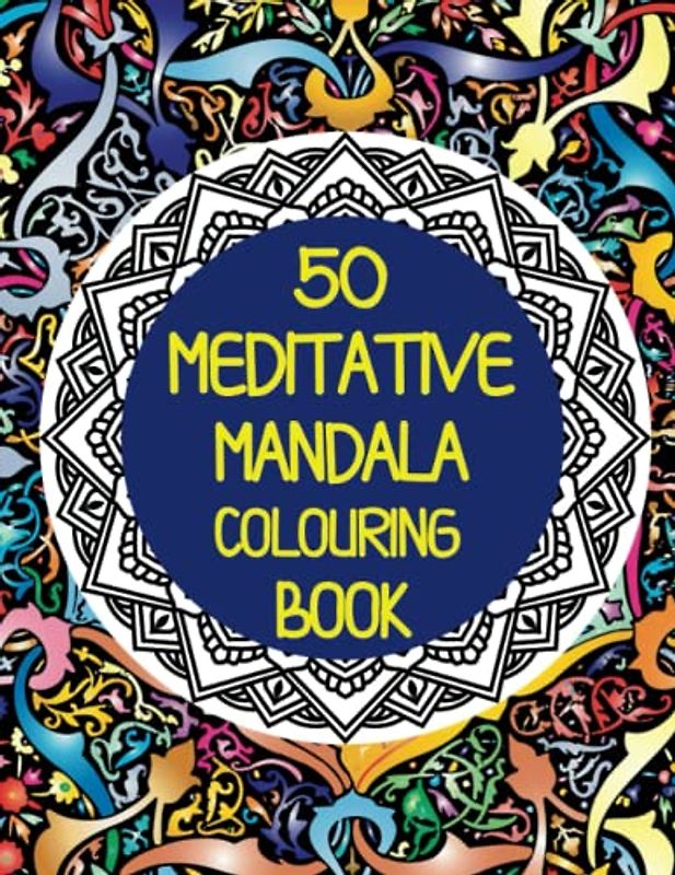 50 Meditative Mandalas Colouring book: Immerse Yourself in a World of Mandala Beauty and Tranquility