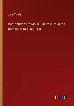 Contributions to Molecular Physics in the Domain of Radiant Heat