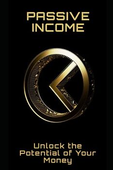 Passive Income: Unlock the Potential of Your Money