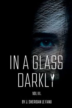 In A Glass Darkly. Vol. III