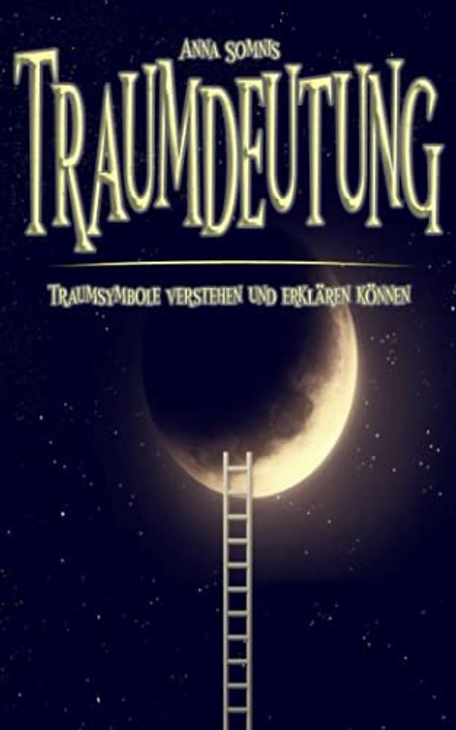 Traumdeutung - Traumsymbole verstehen und erklären können: Was uns Träume über unsere Gesundheit, Wünsche und Bedürfnisse verraten