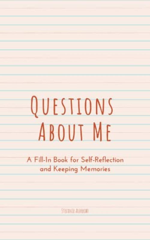 Questions About Me: A Fill-In Book for Self-Reflection and Keeping Memories