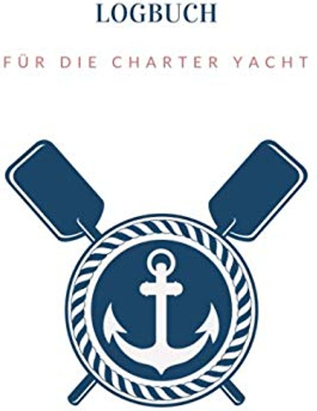 LOGBUCH FÜR DIE CHARTER YACHT: Das übersichtlichste Logbuch für Charterskipper | Ohne nervige Wetterkarten und andere unnötige Vorgaben | Charteryacht | Segelboot