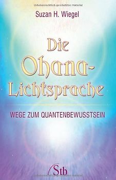Die Ohana-Lichtsprache. Wege zum Quantenbewusstsein