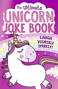 The Ultimate Unicorn Joke Book: The FUNNIEST collection of jokes with the SPARKLIEST cover. The perfect Christmas gift for children aged 5 and up!