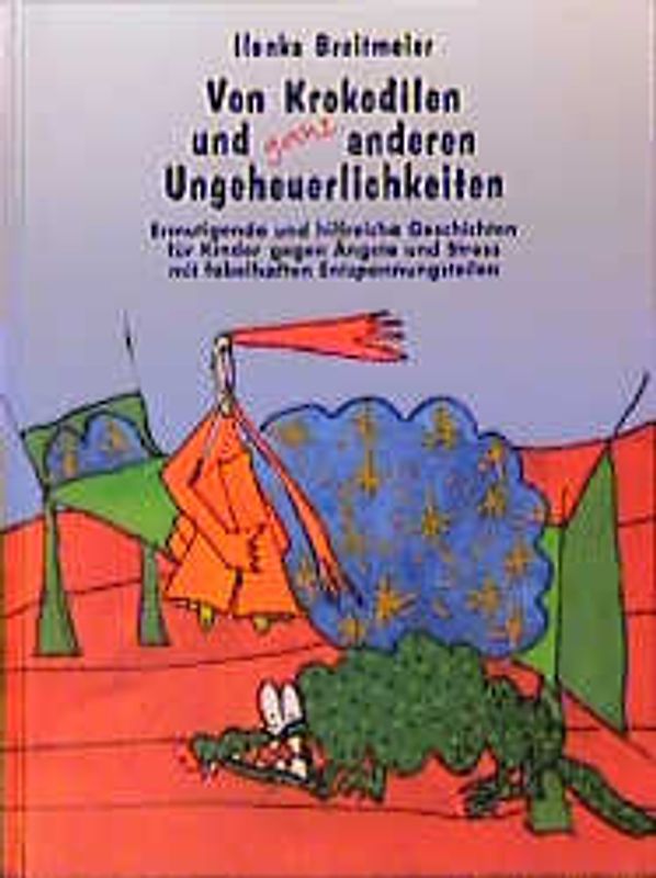 Von Krokodilen und ganz anderen Ungeheuerlichkeiten. Ermutigende und hilfreiche Geschichten für Kinder gegen Ängste und Stress mit fabelhaften Entspannungsteilen