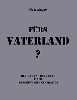 Fürs Vaterland?. Bericht und Dokument einer Geschundenen Generation