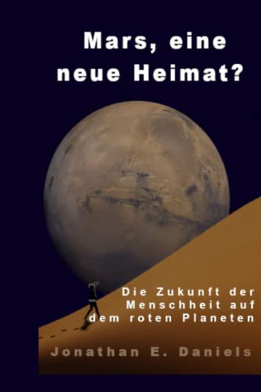Mars, eine neue Heimat?: Die Zukunft der Menschheit auf dem roten Planeten