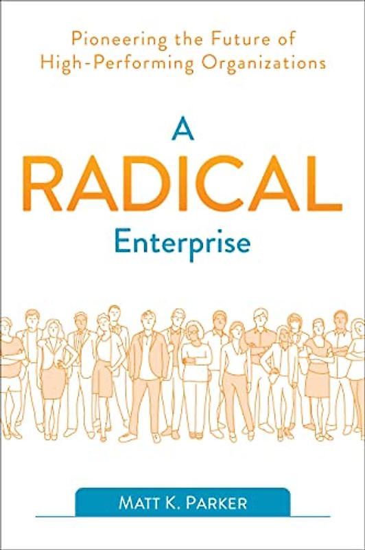 A Radical Enterprise: Pioneering the Future of High-performing Organizations