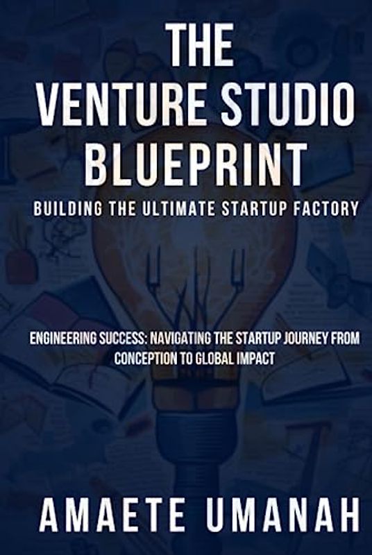 The Venture Studio Blueprint: Building The Ultimate Startup Factory