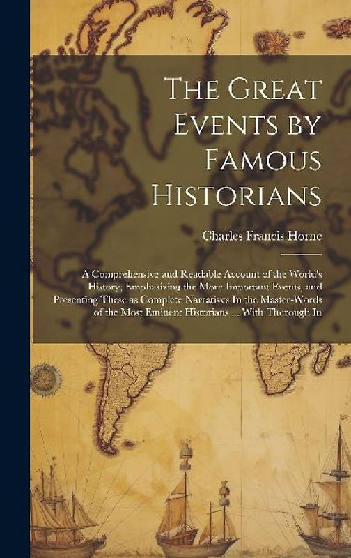 The Great Events by Famous Historians: A Comprehensive and Readable Account of the World's History, Emphasizing the More Important Events, and Present