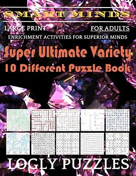Smart Minds -Variety 10 Different Puzzle Book For Adults: Ultimate Variety Puzzles Large-Print Word Search, Word Maze .Word Spiral ,Word Angles, ... Crossword And Sudoku Easy , Medium And Hard