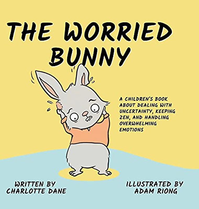 The Worried Bunny: A Children's Book About Dealing With Uncertainty, Keeping Zen, and Handling Overwhelming Emotions